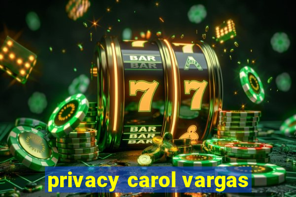 privacy carol vargas